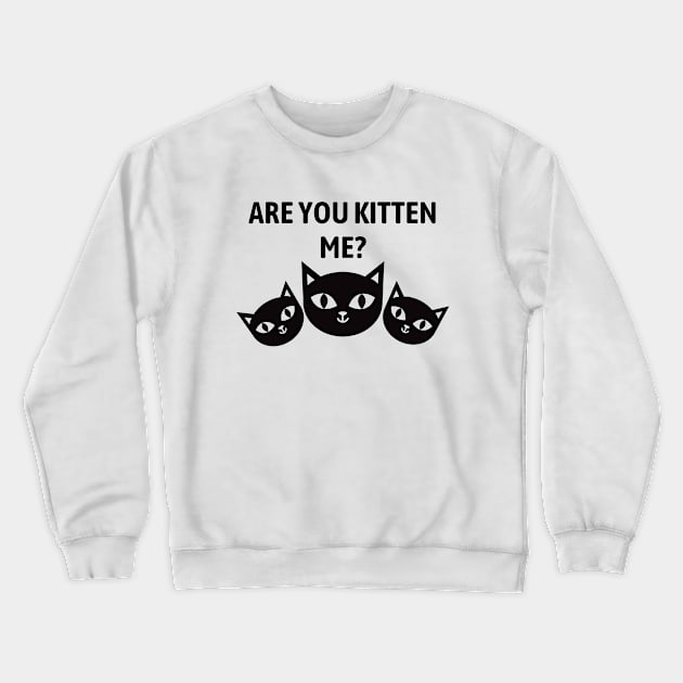 Are You Kitten Me Crewneck Sweatshirt by Word and Saying